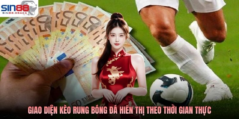 Giao diện kèo rung bóng đá hiển thị theo thời gian thực