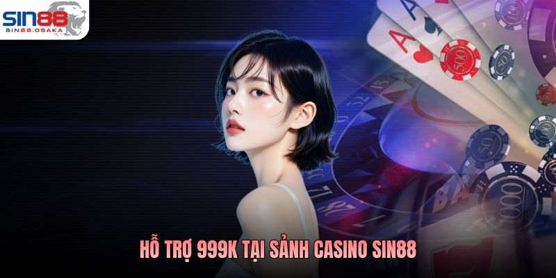 Hỗ Trợ 999K Tại Sảnh Casino SIN88 Vững Vốn Khởi Đầu 2 Hỗ Trợ 999K Tại Sảnh Casino SIN88 Vững Vốn Khởi Đầu