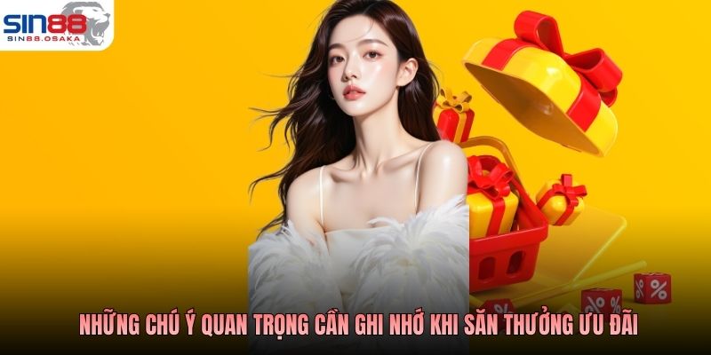 Những chú ý quan trọng cần ghi nhớ khi săn thưởng ưu đãi