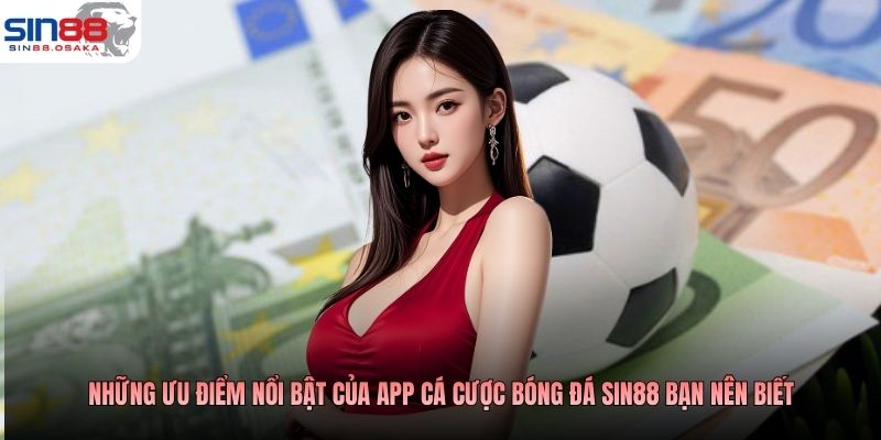 Những ưu điểm nổi bật của app cá cược bóng đá SIN88 bạn nên biết