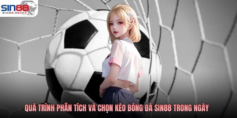 Quá trình phân tích và chọn kèo bóng đá SIN88 trong ngày