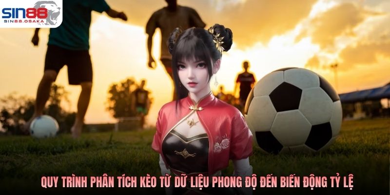 Quy trình phân tích kèo từ dữ liệu phong độ đến biến động tỷ lệ